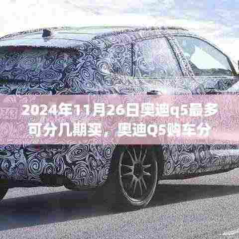 深度解析奥迪Q5购车分期政策,2024年11月26日购车新纪元之奥迪Q5最多分期期数探讨