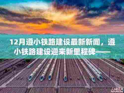 遵小铁路建设迎新里程碑,探寻项目背后的故事与深远影响