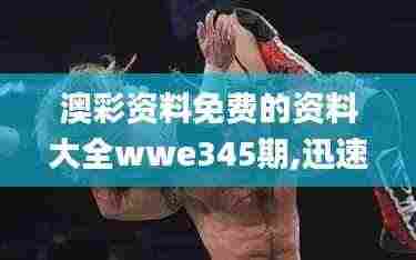 澳彩资料免费的资料大全wwe345期,迅速解答问题_尊享款5.878