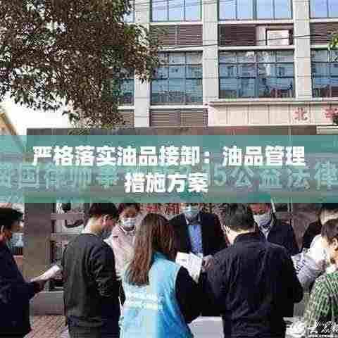 严格落实油品接卸：油品管理措施方案 