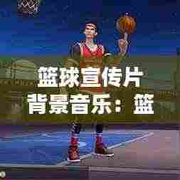 篮球宣传片背景音乐：篮球宣传背景图片 