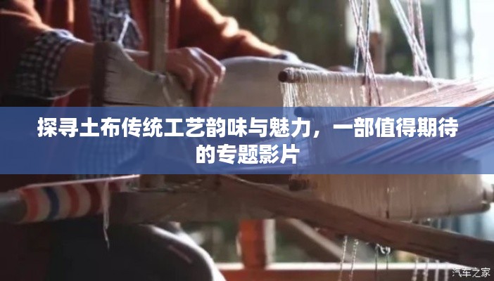 探寻土布传统工艺韵味与魅力,一部值得期待的专题影片
