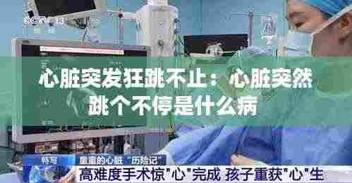 心脏突发狂跳不止：心脏突然跳个不停是什么病 