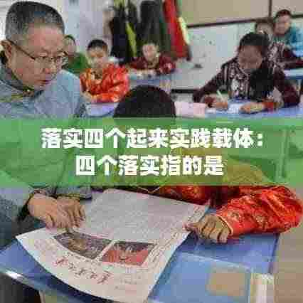 落实四个起来实践载体:四个落实指的是