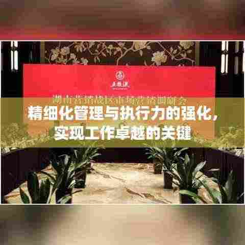 精细化管理与执行力的强化,实现工作卓越的关键