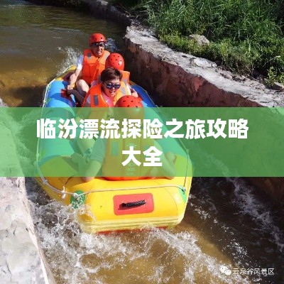 临汾漂流探险之旅攻略大全