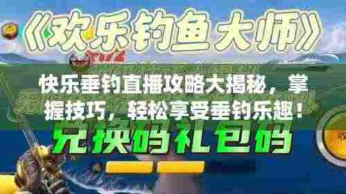 快乐垂钓直播攻略大揭秘,掌握技巧,轻松享受垂钓乐趣!