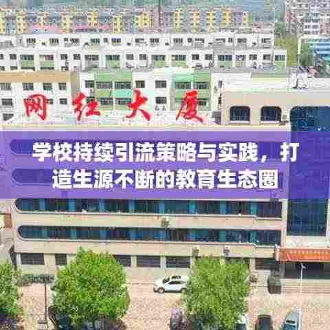 学校持续引流策略与实践,打造生源不断的教育生态圈