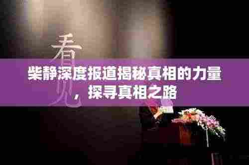 柴静深度报道揭秘真相的力量,探寻真相之路
