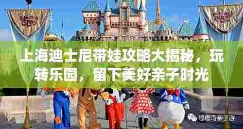 上海迪士尼带娃攻略大揭秘，玩转乐园，留下美好亲子时光