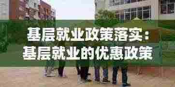基层就业政策落实:基层就业的优惠政策