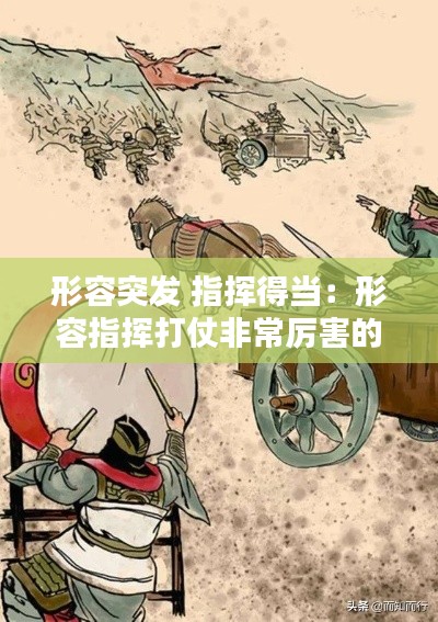 形容突发 指挥得当:形容指挥打仗非常厉害的成语