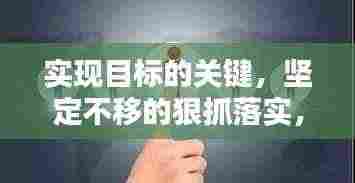 实现目标的关键，坚定不移的狠抓落实，盯住抓力量