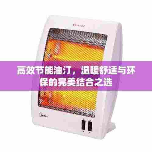 高效节能油汀,温暖舒适与环保的完美结合之选