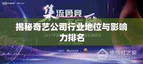 揭秘奇艺公司行业地位与影响力排名