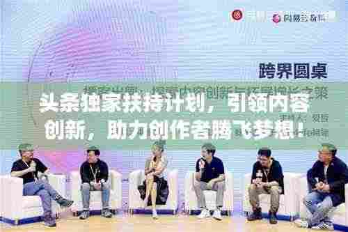 头条独家扶持计划，引领内容创新，助力创作者腾飞梦想！