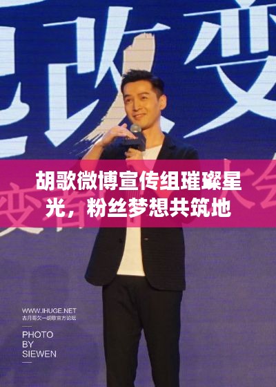 胡歌微博宣传组璀璨星光,粉丝梦想共筑地