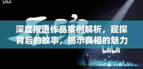 深度报道作品案例解析，窥探背后的故事，揭示真相的魅力