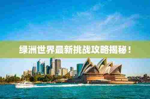 绿洲世界最新挑战攻略揭秘！