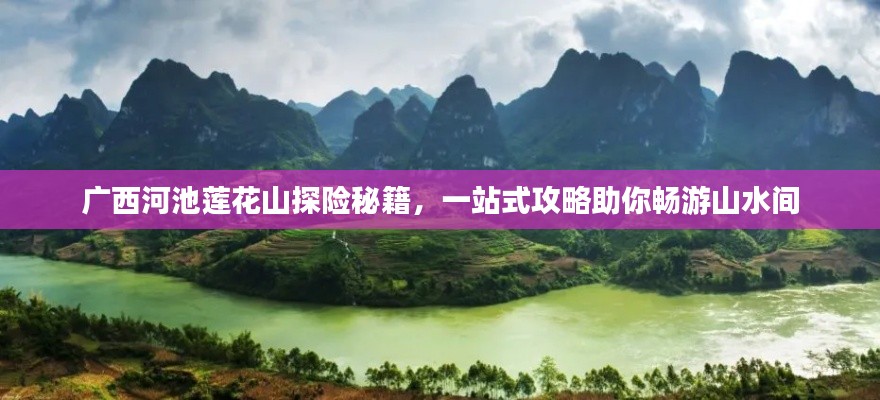 广西河池莲花山探险秘籍，一站式攻略助你畅游山水间