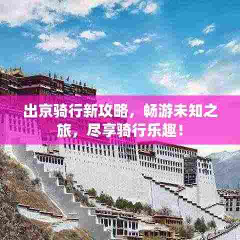 出京骑行新攻略,畅游未知之旅,尽享骑行乐趣!