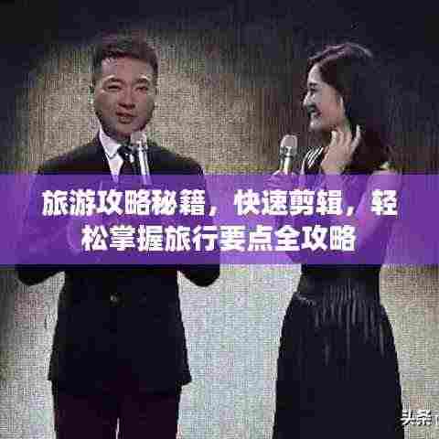 旅游攻略秘籍,快速剪辑,轻松掌握旅行要点全攻略