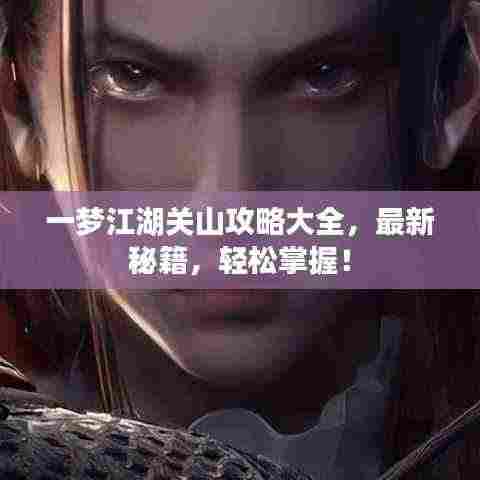 一梦江湖关山攻略大全，最新秘籍，轻松掌握！