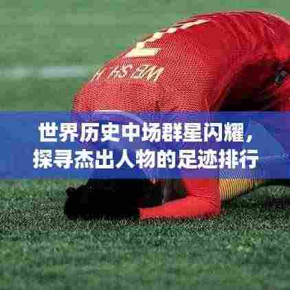 世界历史中场群星闪耀，探寻杰出人物的足迹排行榜