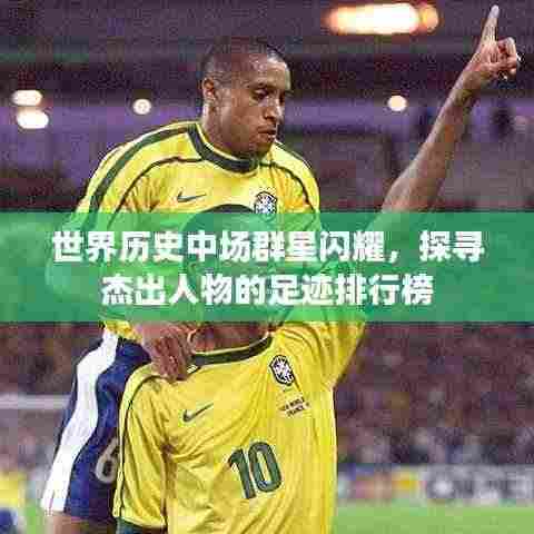 世界历史中场群星闪耀,探寻杰出人物的足迹排行榜