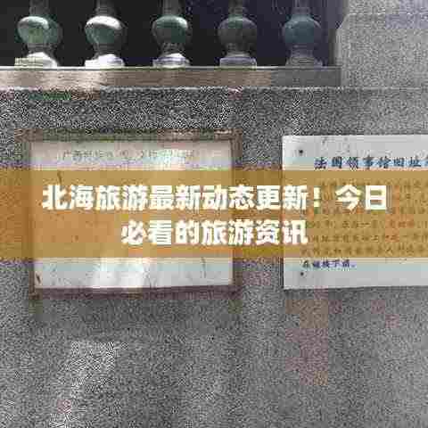 北海旅游最新动态更新!今日必看的旅游资讯