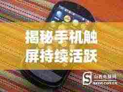 揭秘手机触屏持续活跃背后的软件利器!