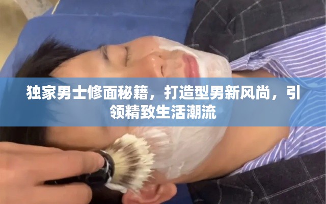 独家男士修面秘籍,打造型男新风尚,引领精致生活潮流