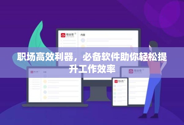 职场高效利器,必备软件助你轻松提升工作效率