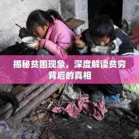 揭秘贫困现象，深度解读贫穷背后的真相
