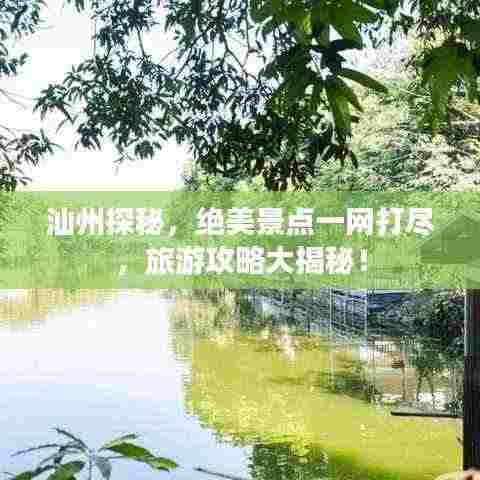 汕州探秘,绝美景点一网打尽,旅游攻略大揭秘!