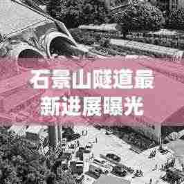 石景山隧道最新进展曝光