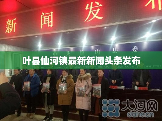 叶县仙河镇最新新闻头条发布