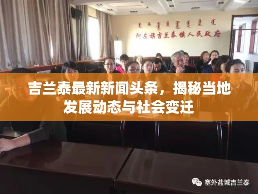 吉兰泰最新新闻头条，揭秘当地发展动态与社会变迁