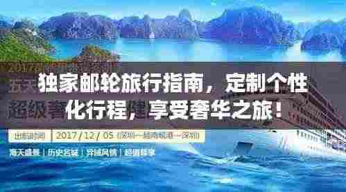 独家邮轮旅行指南，定制个性化行程，享受奢华之旅！