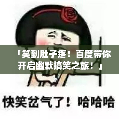 「笑到肚子疼!百度带你开启幽默搞笑之旅!」